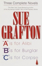 Cover art for Sue Grafton: Three Complete Novels; A, B & C: A is for Alibi; B is for Burglar; C is for Corpse