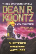 Cover art for Three Complete Novels - Dean R. Koontz - A New Collection (Shattered/Whispers/Watchers)