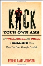 Cover art for Kick Your Own Ass: The Will, Skill, and Drill of Selling More Than You Ever Thought Possible