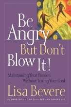 Cover art for Be Angry  But Don't Blow It! Maintaining Your Passion Without Losing Your Cool