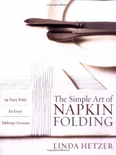 Cover art for The Simple Art of Napkin Folding: 94 Fancy Folds for Every Tabletop Occasion