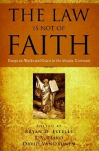 Cover art for The Law Is Not of Faith: Essays on Works and Grace in the Mosaic Covenant
