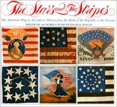 Cover art for The Stars and the Stripes: The American Flag as Art and as History from the Birth of the Republic to the Present