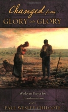 Cover art for Changed from Glory into Glory: Wesleyan Prayers for Transformation