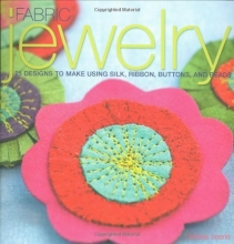 Cover art for Fabric Jewelry: 25 Designs to Make Using Silk, Ribbon, Buttons, and Beads
