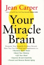 Cover art for Your Miracle Brain: Dramatic New Scientific Evidence Reveals How You Can Use Food and Supplements To: Maximize Brain Power, Boost Your Memory, Lift ... Creativity, Prevent and Reverse Mental Aging