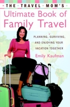 Cover art for The Travel Mom's Ultimate Book of Family Travel: Planning, Surviving, and Enjoying Your Vacation Together