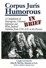 Cover art for Corpus Juris Humorous: In Brief: A Compilation of Outrageous, Unusual, Infamous and Witty Judicial Opinions from 1256 A.D. to the Present