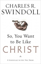 Cover art for So, You Want To Be Like Christ?: Eight Essentials to Get You There