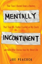 Cover art for Mentally Incontinent: That Time I Burned Down a Hooters, That Time My Stalker Crashed on My Couch, and Nine Other Stories from My Weird Life