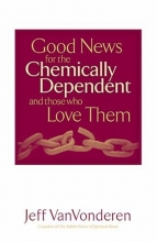 Cover art for Good News for the Chemically Dependent and Those Who Love Them