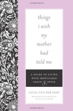 Cover art for Things I Wish My Mother Had Told Me: A Guide to Living with Impeccable Grace and Style