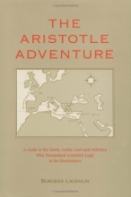 Cover art for The Aristotle Adventure: A Guide to the Greek, Arabic, & Latin Scholars Who Transmitted Aristotle's Logic to the Renaissance