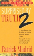 Cover art for Surprised By Truth 2:  15 Men and Women Give the Biblical and Historical Reasons For Becoming Catholic. (v. 2)