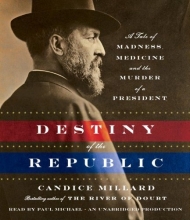 Cover art for Destiny of the Republic: A Tale of Madness, Medicine and the Murder of a President