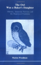 Cover art for The Owl Was a Baker's Daughter: Obesity, Anorexia Nervosa, and the Repressed Feminine--A Psychological Study (139p)