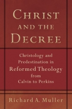 Cover art for Christ and the Decree: Christology and Predestination in Reformed Theology from Calvin to Perkins