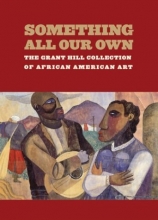 Cover art for Something All Our Own: The Grant Hill Collection of African American Art