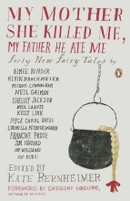 Cover art for My Mother She Killed Me, My Father He Ate Me: Forty New Fairy Tales