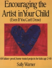 Cover art for Encouraging the Artist in Your Child (Even If You Can't Draw): 101 Failure-Proof, Home-Tested Projects for Kids Age 2-10