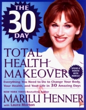 Cover art for The 30 Day Total Health Makeover: Everything You Need To Do To Change Your Body, Your Health and Your Life in 30 Days