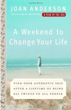 Cover art for A Weekend to Change Your Life: Find Your Authentic Self After a Lifetime of Being All Things to All People