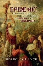 Cover art for EPIDEMIC Examining the Infected Roots of Judaism and Christianity: How do we find God with all this mess? (Volume 1)