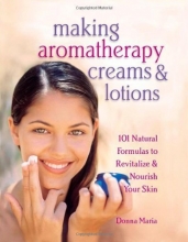 Cover art for Making Aromatherapy Creams and Lotions: 101 Natural Formulas to Revitalize & Nourish Your Skin