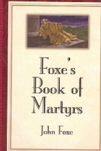 Cover art for Foxe's Book of Martyrs: A History of the Lives, Sufferings, and Triumphant Deaths of the Early Christian and Protestant Martyrs