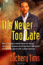 Cover art for It's Never Too Late: How a teenage criminal found his divine destiny and became a successful millionaire and pastor of a thriving church