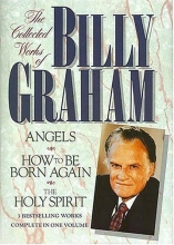 Cover art for The Collected Works of Billy Graham: Three Bestselling Works Complete in One Volume (Angels, How to Be Born Again, and The Holy Spirit)