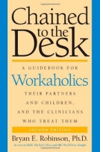Cover art for Chained to the Desk (Second Edition): A Guidebook for Workaholics, Their Partners and Children, and the Clinicians Who Treat Them