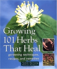 Cover art for Growing 101 Herbs that Heal: Gardening Techniques, Recipes, and Remedies