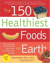 Cover art for The 150 Healthiest Foods on Earth: The Surprising, Unbiased Truth About What You Should Eat and Why