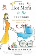 Cover art for The Hot Mom to Be Handbook: Look and Feel Great from Bump to Baby