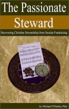Cover art for The Passionate Steward: Recovering Christian Stewardship from Secular Fundraising