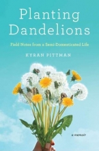 Cover art for Planting Dandelions: Field Notes From a Semi-Domesticated Life