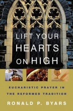 Cover art for Lift Your Hearts On High: Eucharistic Prayer In The Reformed Tradition