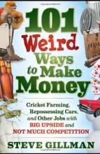 Cover art for 101 Weird Ways to Make Money: Cricket Farming, Repossessing Cars, and Other Jobs With Big Upside and Not Much Competition