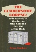 Cover art for Cumbersome corpse: True stories of murderers who couldn't get rid of the body