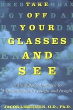 Cover art for Take Off Your Glasses and See: A Mind/Body Approach to Expanding Your Eyesight and Insight