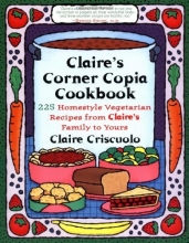 Cover art for Claire's Corner Copia Cookbook: 225 Homestyle Vegetarian Recipes from Claire's Family to Yours
