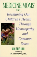 Cover art for Medicine  Moms: Reclaiming Our Children's Health Through Homeopathy and Common Sense