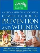 Cover art for American Medical Association Complete Guide to Prevention and Wellness: What You Need to Know about Preventing Illness, Staying Healthy, and Living Longer