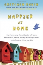 Cover art for Happier at Home: Kiss More, Jump More, Abandon a Project, Read Samuel Johnson, and My Other Experiments in the Practice of Everyday Life