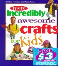 Cover art for More Incredibly Awesome Crafts for Kids (Better Homes & Gardens)