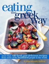 Cover art for Eating the Greek Way: More Than 100 Fresh and Delicious Recipes from Some of the Healthiest People in the World
