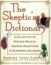 Cover art for The Skeptic's Dictionary: A Collection of Strange Beliefs, Amusing Deceptions, and Dangerous Delusions