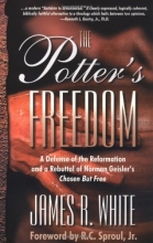 Cover art for The Potter's Freedom: A Defense of the Reformation and the Rebuttal of Norman Geisler's Chosen But Free