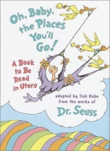 Cover art for Oh, Baby, the Places You'll Go!: A book to be read in Utero